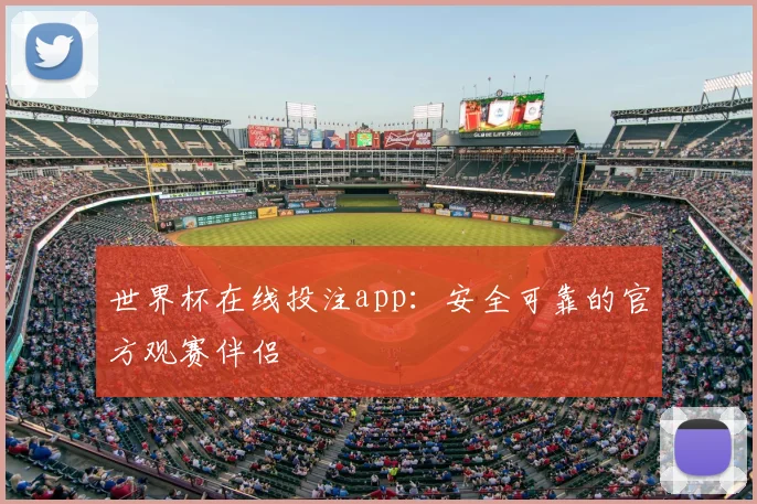 世界杯在线投注app:安全可靠的官方观赛伴侣