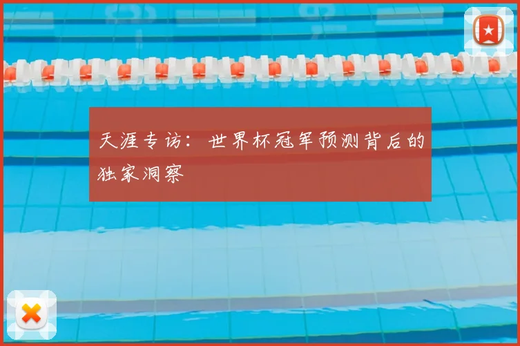 天涯专访：世界杯冠军预测背后的独家洞察