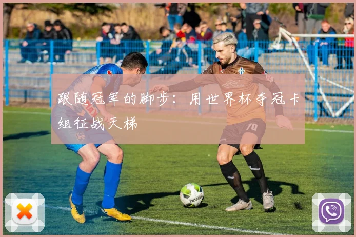 跟随冠军的脚步：用世界杯夺冠卡组征战天梯