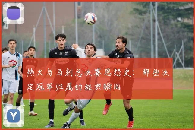 热火与马刺总决赛恩怨史：那些决定冠军归属的经典瞬间